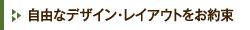 自由なデザイン・レイアウトをお約束